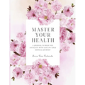 Master Your Health: A Journal To Help You Navigate With Ease On Your Medical Journey