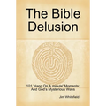 The Bible Delusion: 101 'Hang On A Minute' Moments; And God's Mysterious Ways