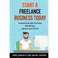 Start a Freelance Business Today: Freelancing with YouTube, WordPress, Upwork and Fiverr!