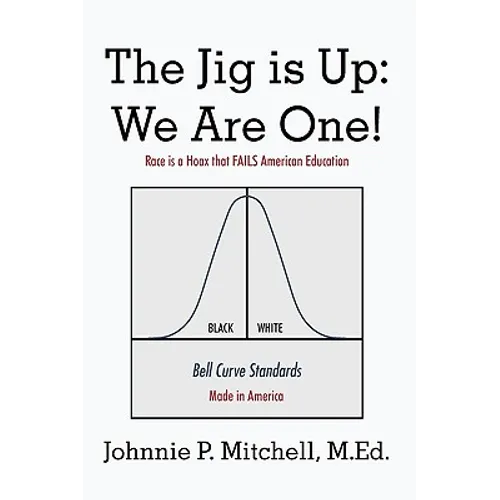 The Jig Is Up: We Are One!: Race Is a Hoax That Fails American Education