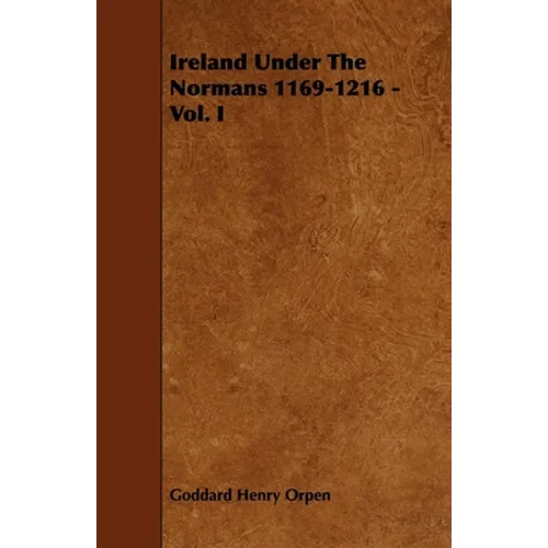 Ireland Under The Normans 1169-1216 - Vol. I