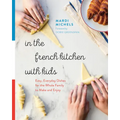 In the French Kitchen with Kids: Easy, Everyday Dishes for the Whole Family to Make and Enjoy: A Cookbook