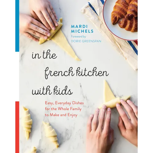 In the French Kitchen with Kids: Easy, Everyday Dishes for the Whole Family to Make and Enjoy: A Cookbook