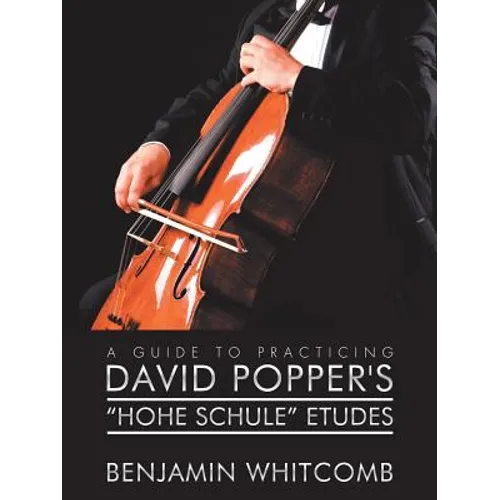 A Guide to Practicing David Popper'S 'Hohe Schule' Etudes
