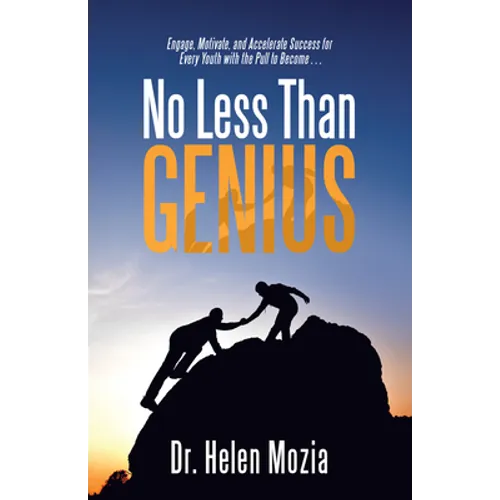 No Less Than Genius: Engage, Motivate, and Accelerate Success for Every Youth with the Pull to Become . . .