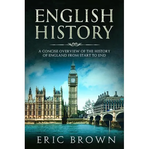 English History: A Concise Overview of the History of England from Start to End