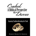 Cracked: A Biblical Perspective on Divorce: Exposing Tradition Revealing the Truth