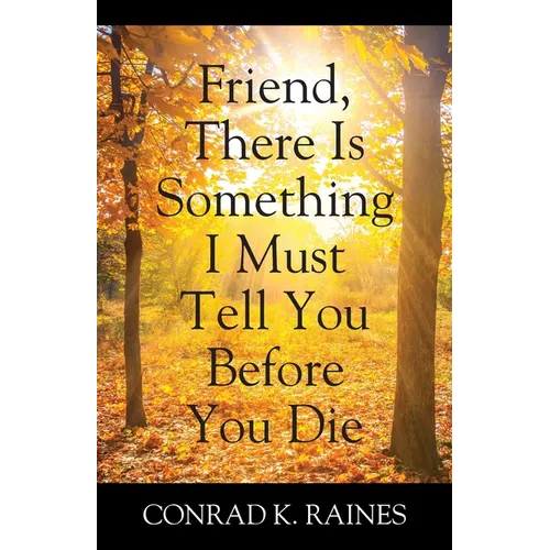 Friend, There Is Something I Must Tell You Before You Die