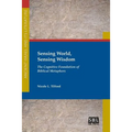 Sensing World, Sensing Wisdom: The Cognitive Foundation of Biblical Metaphors