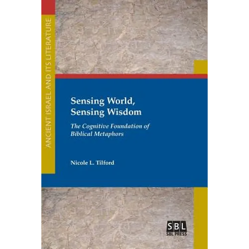Sensing World, Sensing Wisdom: The Cognitive Foundation of Biblical Metaphors