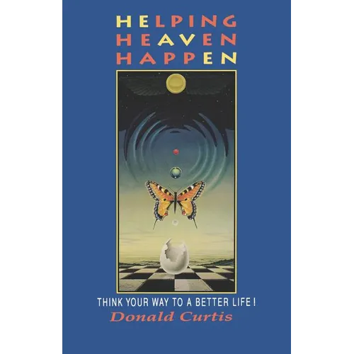 Helping Heaven Happen: Think Your Way to a Better Life!