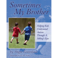 Sometimes My Brother: Helping Kids Understand Autism Through a Sibling's Eyes