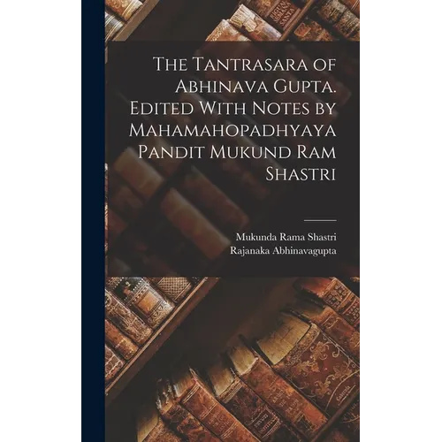 The Tantrasara of Abhinava Gupta. Edited With Notes by Mahamahopadhyaya Pandit Mukund Ram Shastri