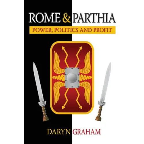 Rome And Parthia: Power, Politics and Profit