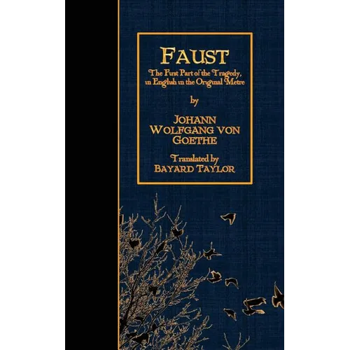 Faust: The First Part of the Tragedy, in English in the Original Metre.