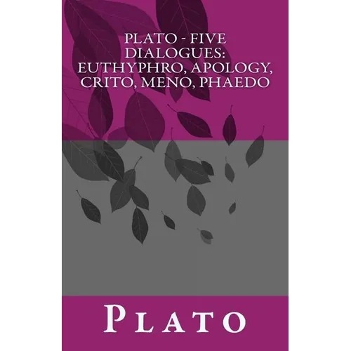 Plato - Five Dialogues: Euthyphro, Apology, Crito, Meno, Phaedo
