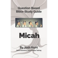 Bible Study Guide -- Micah: Good Questions Have Small Groups Talking