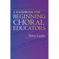 A Handbook for Beginning Choral Educators