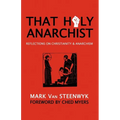 That Holy Anarchist: Reflections on Christianity & Anarchism
