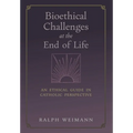 Bioethical Challenges at the End of Life: An Ethical Guide in Catholic Perspective
