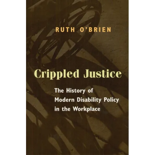 Crippled Justice: The History of Modern Disability Policy in the Workplace