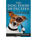 The Dog Food Detective: How to Choose the Best Dog Food