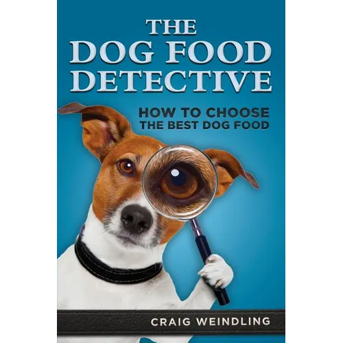 The Dog Food Detective: How to Choose the Best Dog Food