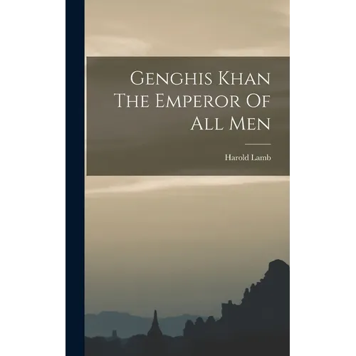 Genghis Khan The Emperor Of All Men