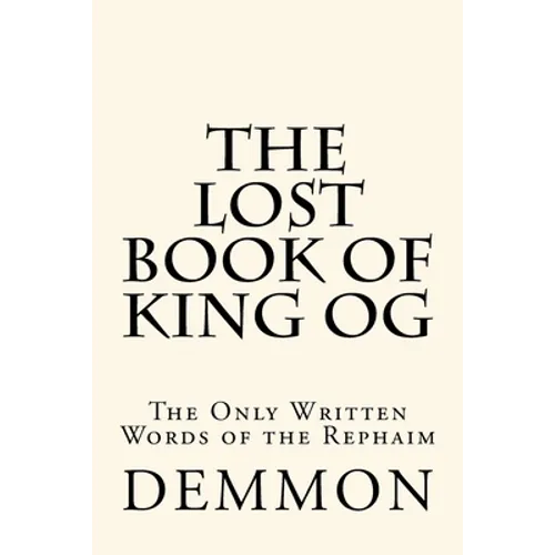 The Lost Book of King Og: The Only Written Words of the Rephaim
