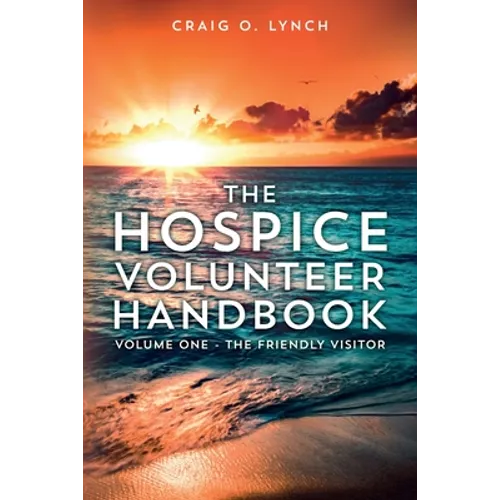 The Hospice Volunteer Handbook: Volume One - The Friendly Visitor