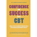 Confidence and Success with CBT: Small Steps to Achieve Your Big Goals with Cognitive Behaviour Therapy