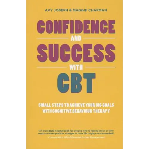 Confidence and Success with CBT: Small Steps to Achieve Your Big Goals with Cognitive Behaviour Therapy