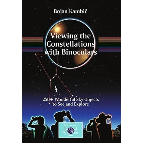Viewing the Constellations with Binoculars: 250+ Wonderful Sky Objects to See and Explore