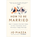 How to Be Married: What I Learned from Real Women on Five Continents About Building a Happy Marriage