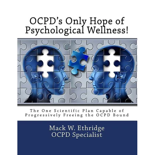 OCPD's Only Hope of Psychological Wellness!: The One Scientific Plan Capable of Progressively Freeing the OCPD Bound