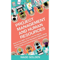 Project Management and Human Resources: How to Use Agile, Scrum, Lean Six Sigma, Kanban and Kaizen for Managing Projects Along with a Guide on Human R