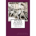 Who Built the Arch of Constantine?: Its History from Domitian to Constantine