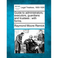 Guide to Administrators, Executors, Guardians and Trustees: With Forms.