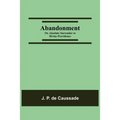 Abandonment; Or, Absolute Surrender To Divine Providence
