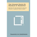 The Strange Death Of Franklin D. Roosevelt: History Of The Roosevelt-Delano Dynasty, America's Royal Family