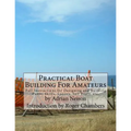 Practical Boat Building For Amateurs: Full Instructions for Designing and Building Punts, Skiffs, Canoes, Sail Boats, etc.