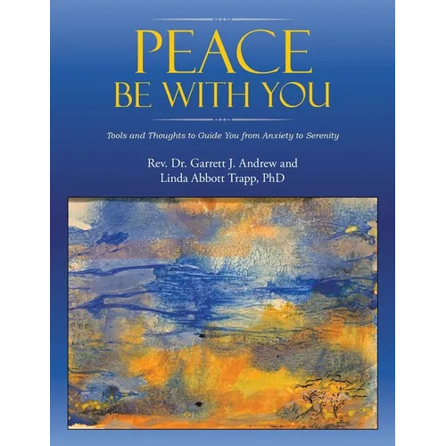 Peace Be with You: Tools and Thoughts to Guide You from Anxiety to Serenity