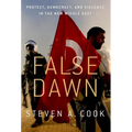 False Dawn: Protest, Democracy, and Violence in the New Middle East