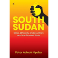 South Sudan: Elites, Ethnicity, Endless Wars and the Stunted State