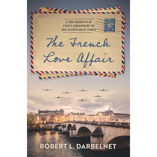 The French Love Affair: A true narrative of events surrounding the Nazi occupation of France...