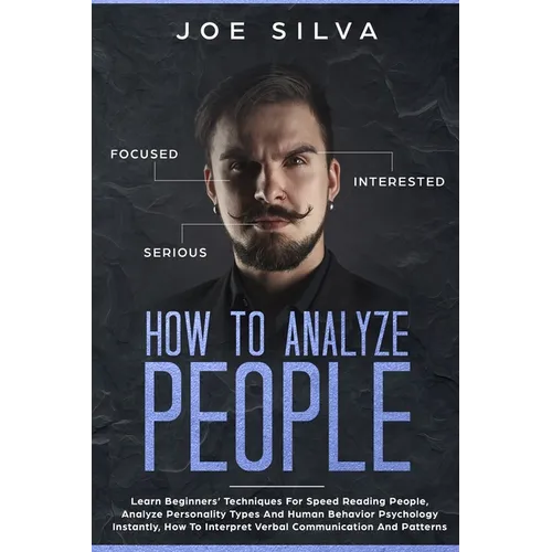 How to Analyze People: Learn Beginners' Techniques For Speed Reading People, Analyze Personality Types And Human Behavior Psychology Instantl