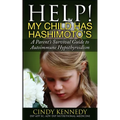 Help! My Child Has Hashimoto's: A Parent's Survival Guide to Autoimmune Hypothyroidism