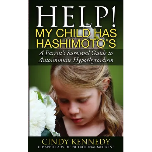 Help! My Child Has Hashimoto's: A Parent's Survival Guide to Autoimmune Hypothyroidism