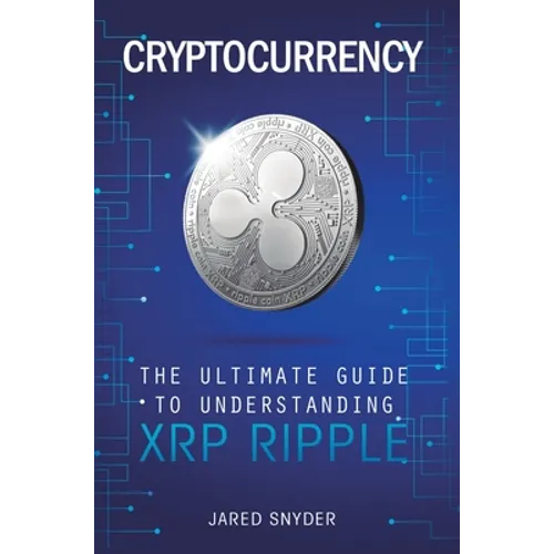 Cryptocurrency: The Ultimate Guide to Understanding XRP Ripple
