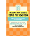 The Don't Sweat Guide to Keeping Your Home Clean: Stop the Clutter from Messing Up Your Peace of Mind